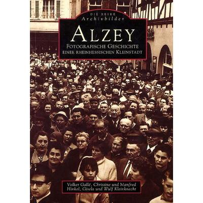 Alzey - Fotografische Geschichte einer rheinhessischen Stadt, Taschenbuch von Volker Galle,Christine Hinkel,Manfred Hinkel,Gisela Kleinknecht,Wulf