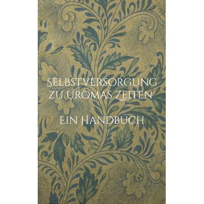 Selbstversorgung zu Uromas Zeiten - Ein Handbuch, Taschenbuch von , BoD – Books on Demand, 978-3-7557-5940-9
