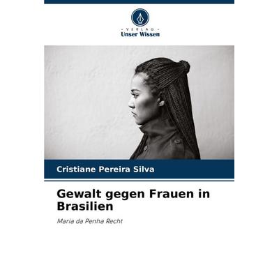 Gewalt gegen Frauen in Brasilien, Taschenbuch von Cristiane Pereira Silva, Verlag Unser Wissen, 978-620-8-31647-1