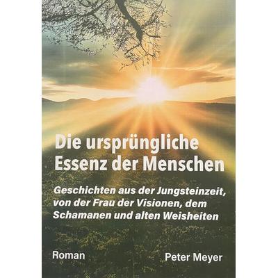 Die ursprüngliche Essenz der Menschen, Taschenbuch von Peter Meyer, Joy Edition, Buchverlag and more, 978-3-948842-22-2