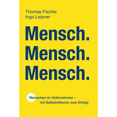 Mensch. Mensch. Mensch., Gebundene Ausgabe von Thomas Fischer,Ingo Leipner, Tolino media, 978-3-7592-2588-7