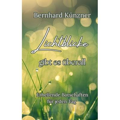 Lichtblicke gibt es überall, Taschenbuch von Bernhard Künzner, Tredition, 978-3-384-73836-3