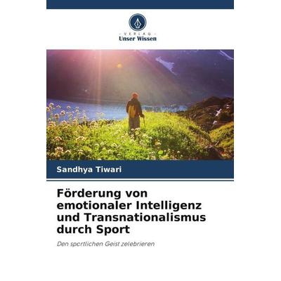Förderung von emotionaler Intelligenz und Transnationalismus durch Sport, Taschenbuch von Sandhya Tiwari, Verlag Unser Wissen, 978-620-5-93365-7