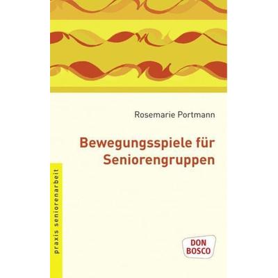 Bewegungsspiele für Seniorengruppen, Taschenbuch von Rosemarie Portmann, Don Bosco, 978-3-7698-1708-9