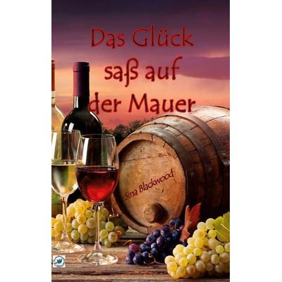 Das Glück saß auf der Mauer, Taschenbuch von Sina Blackwood, BoD – Books on Demand, 978-3-7526-2259-1