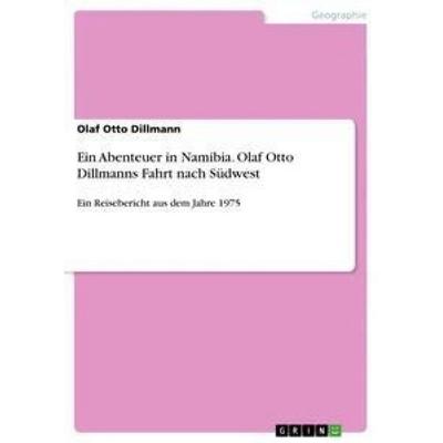 Ein Abenteuer in Namibia. Olaf Otto Dillmanns Fahrt nach Südwest, Taschenbuch von Olaf Otto Dillmann, GRIN, 978-3-668-58921-6