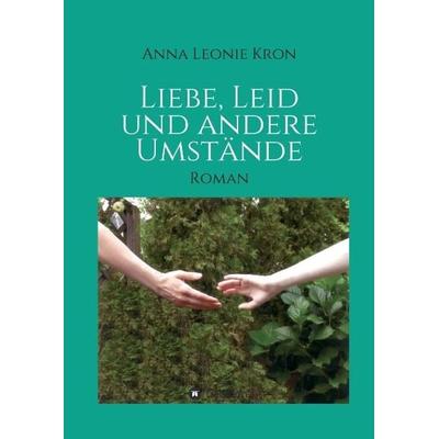 Liebe, Leid und andere Umstände, Gebundene Ausgabe von Anna Leonie Kron, Tredition, 978-3-7323-6080-2
