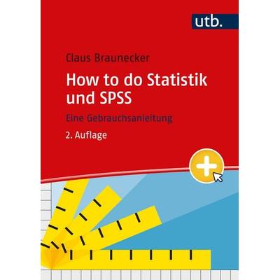 How to do Statistik und SPSS, Taschenbuch von Claus Braunecker, Utb GmbH, 978-3-8252-6161-0