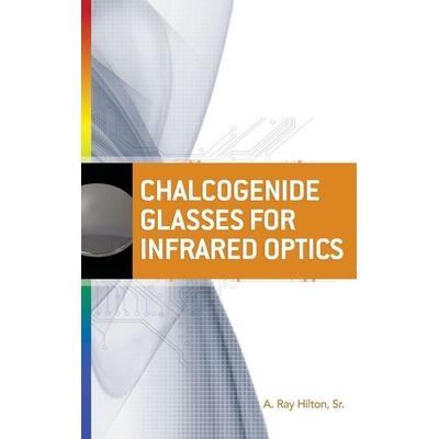 Chalcogenide Glasses for Infrared Optics, Gebundene Ausgabe von A. Ray Sr. Hilton, MCGRAW-HILL Professional, 978-0-07-159697-8