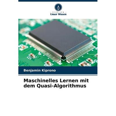 Maschinelles Lernen mit dem Quasi-Algorithmus, Taschenbuch von Benjamin Kiprono, Verlag Unser Wissen, 978-620-7-13196-9