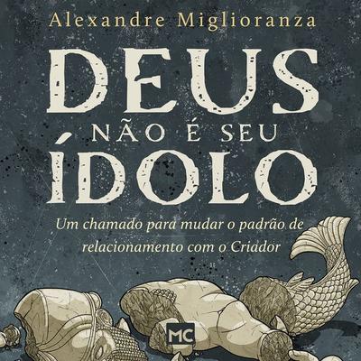 Deus não é seu ídolo - Alexandre Miglioranza, Audio, 9786559881376