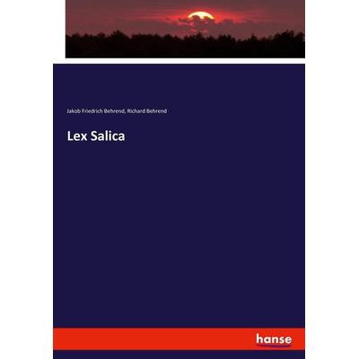 Lex Salica, Taschenbuch von Jakob Friedrich Behrend,Richard Behrend, Hansebooks, 978-3-7446-8024-0