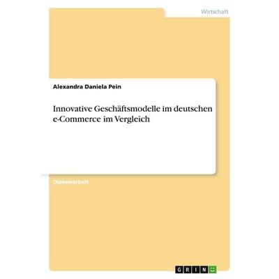 Innovative Geschäftsmodelle im deutschen e-Commerce im Vergleich, Taschenbuch von Alexandra Daniela Pein, GRIN, 978-3-638-93156-4
