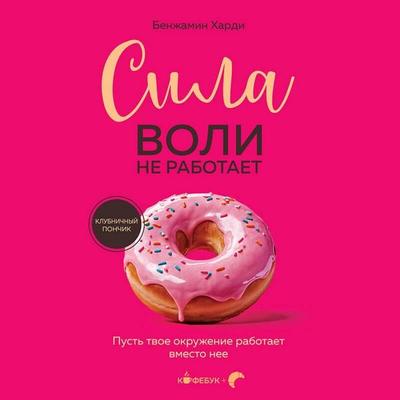 Sila voli ne rabotaet. Pust tvoe okruzhenie rabotaet vmesto nee - Benjamin Hardy, Audio, 9785042384448