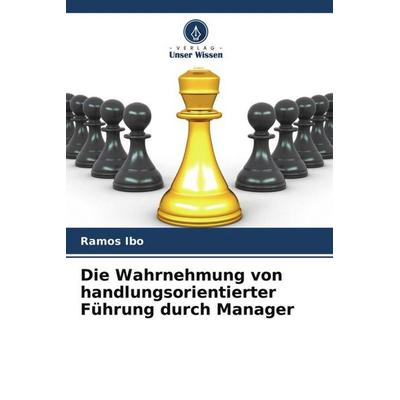 Die Wahrnehmung von handlungsorientierter Führung durch Manager, Taschenbuch von Ramos Ibo, Verlag Unser Wissen, 978-620-4-63111-0