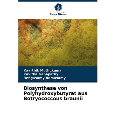 Biosynthese von Polyhydroxybutyrat aus Botryococcous braunii, Taschenbuch von Kaarthik Muthukumar,Kavitha Ganapathy,Rengasamy Ramasamy, Verlag Unser