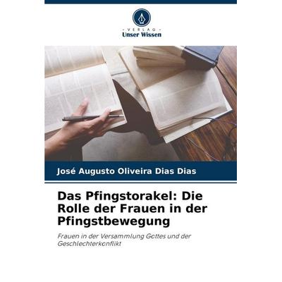 Das Pfingstorakel: Die Rolle der Frauen in der Pfingstbewegung, Taschenbuch von José Augusto Oliveira Dias Dias, Verlag Unser Wissen,