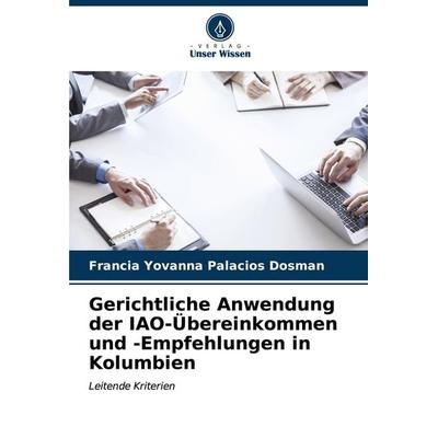 Gerichtliche Anwendung der IAO-Übereinkommen und -Empfehlungen in Kolumbien, Taschenbuch von Francia Yovanna Palacios Dosman, Verlag Unser Wissen,