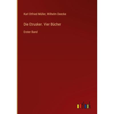 Die Etrusker. Vier Bücher, Gebundene Ausgabe von Karl Otfried Müller,Wilhelm Deecke, Outlook, 978-3-368-52828-7