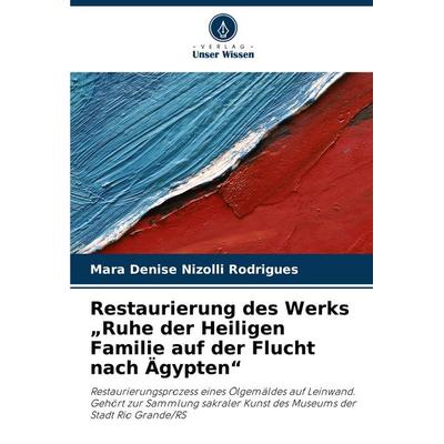Restaurierung des Werks 'Ruhe der Heiligen Familie auf der Flucht nach Ägypten'; Taschenbuch von Mara Denise Nizolli Rodrigues, Verlag Unser Wissen,