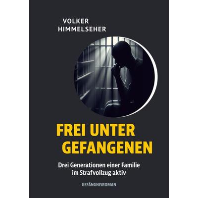 Frei unter Gefangenen, Taschenbuch von Volker Himmelseher, BoD – Books on Demand, 978-3-7693-8485-7