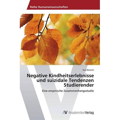 Negative Kindheitserlebnisse und suizidale Tendenzen Studierender, Taschenbuch von Eva Dietrich, AV Akademikerverlag, 978-3-639-72543-8