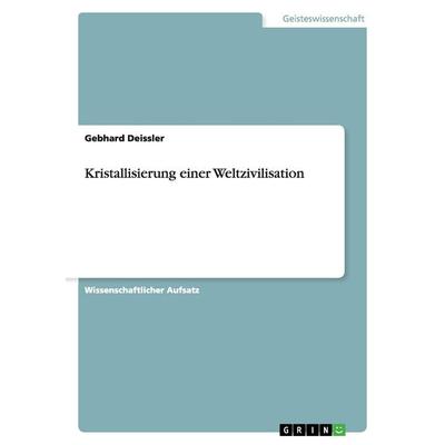Kristallisierung einer Weltzivilisation, Taschenbuch von Gebhard Deissler, GRIN, 978-3-640-82034-4