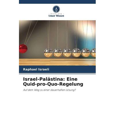 Israel-Palästina: Eine Quid-pro-Quo-Regelung, Taschenbuch von Raphael Israeli, Verlag Unser Wissen, 978-620-5-35916-7