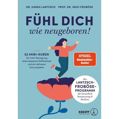 Fühl dich wie neugeboren!, Taschenbuch von Ingo Froböse,Christine Kluge,Hanka Lantzsch, Kneipp Verlag in Verlagsgruppe Styria GmbH & Co. KG