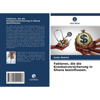 Faktoren, die die Krankenversicherung in Ghana beeinflussen., Taschenbuch von Seidu Abdulai, Verlag Unser Wissen, 978-620-4-44229-7
