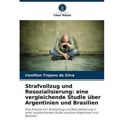 Strafvollzug und Resozialisierung: eine vergleichende Studie über Argentinien und Brasilien, Taschenbuch von Iranilton Trajano da Silva, Verlag Unser