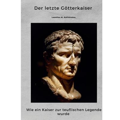 Der letzte Götterkaiser, Taschenbuch von Leontios M. Kallistratos, Tolino Media, 978-3-695-60209-4