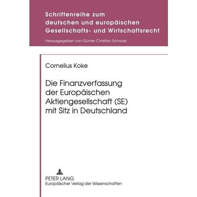 Die Finanzverfassung der Europäischen Aktiengesellschaft (SE) mit Sitz in Deutschland, Taschenbuch von Cornelius Koke, Peter Lang GmbH,