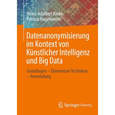 Datenanonymisierung im Kontext von Künstlicher Intelligenz und Big Data, Taschenbuch von Heinz-Adalbert Krebs,Patricia Hagenweiler, Springer