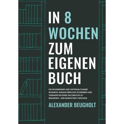 In 8 Wochen zum eigenen Buch, Taschenbuch von Alexander Beugholt, Tolino media, 978-3-7592-7128-0