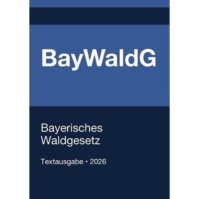 BayWaldG - Bayerisches Waldgesetz 2026, Taschenbuch von Gesetze24 Deutschland, Epubli, 978-3-565-34650-9