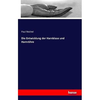Die Entwicklung der Harnblase und Harnröhre, Taschenbuch von Paul Reichel, Hansebooks, 978-3-7411-8717-9
