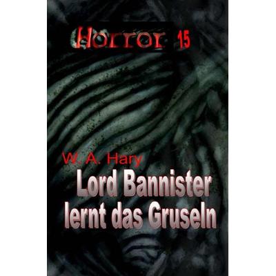 HORROR Buchausgabe / HORROR 015 Buchausgabe: Lord Bannister lernt das Gruseln, Taschenbuch von Wilfried A. Hary, Epubli, 978-3-8197-2327-8