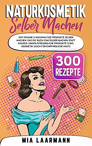 Mia Laarmann - Naturkosmetik selber machen: 300 vegane & nachhaltige Produkte selber machen. Das DIY Buch zum selber machen statt kaufen. Umweltfreundliche Produkte & Bio Kosmetik (auch für empfindliche Haut) - Preis vom 30.09.2026 09:01:18 h
