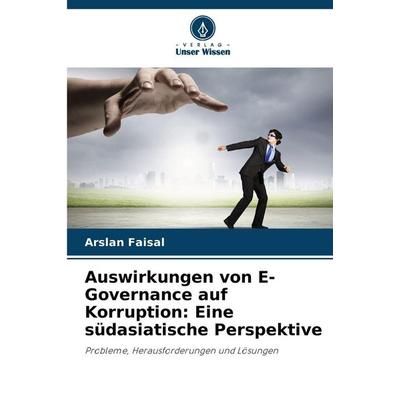 Auswirkungen von E-Governance auf Korruption: Eine südasiatische Perspektive, Taschenbuch von Arslan Faisal, Verlag Unser Wissen, 978-620-9-10047-5