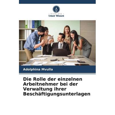 Die Rolle der einzelnen Arbeitnehmer bei der Verwaltung ihrer Beschäftigungsunterlagen, Taschenbuch von Adolphina Mvulla, Verlag Unser Wissen,