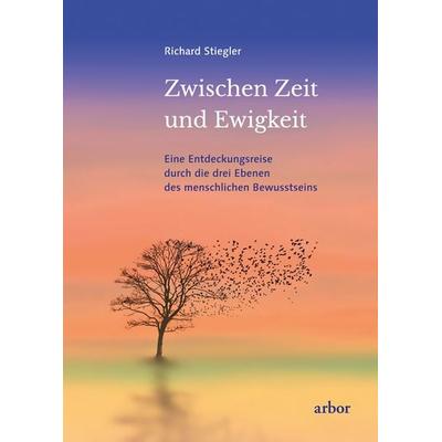 Zwischen Zeit und Ewigkeit, Gebundene Ausgabe von Richard Stiegler, Arbor, 978-3-86781-362-4