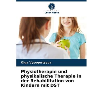 Physiotherapie und physikalische Therapie in der Rehabilitation von Kindern mit DST, Taschenbuch von Olga Vysogortseva, Verlag Unser Wissen,