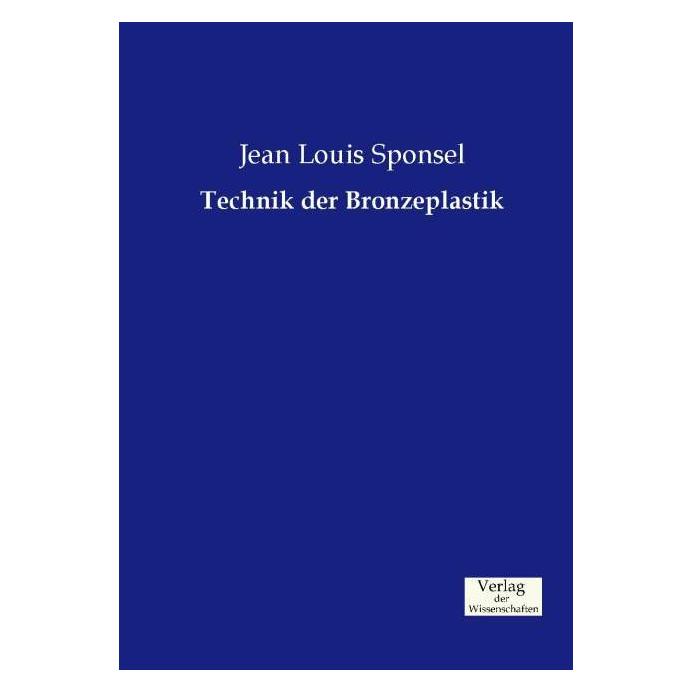 Verlag der Wissenschaften Technik der Bronzeplastik (Deutsch, Jean Louis Sponsel, 2014) (55572904)