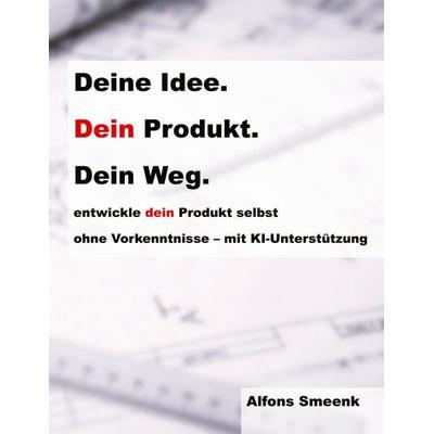 Deine Idee. Dein Produkt. Dein Weg., Taschenbuch von Alfons Smeenk, BoD – Books on Demand, 978-3-695-73288-3