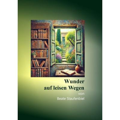 Wunder auf leisen Wegen, Taschenbuch von Beate Staufenbiel, Epubli, 978-3-8190-7203-1