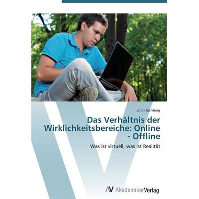 Das Verhältnis der Wirklichkeitsbereiche: Online - Offline, Taschenbuch von Jana Hochberg, AV Akademikerverlag, 978-3-639-40260-5