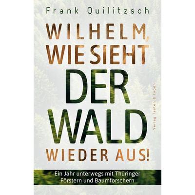 Wilhelm, wie sieht der Wald wieder aus?, Taschenbuch von Frank Quilitzsch, Verlag Tasten & Typen, 978-3-945605-48-6