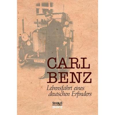 Benz, C: Carl Benz, Lebensfahrt eines deutschen Erfinders, Taschenbuch von Carl Benz, Severus Verlag, 978-3-95801-634-7