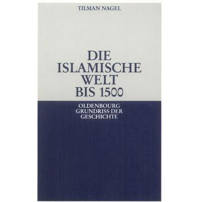 Die islamische Welt bis 1500, Taschenbuch von Tilman Nagel, De Gruyter Oldenbourg, 978-3-486-53011-7